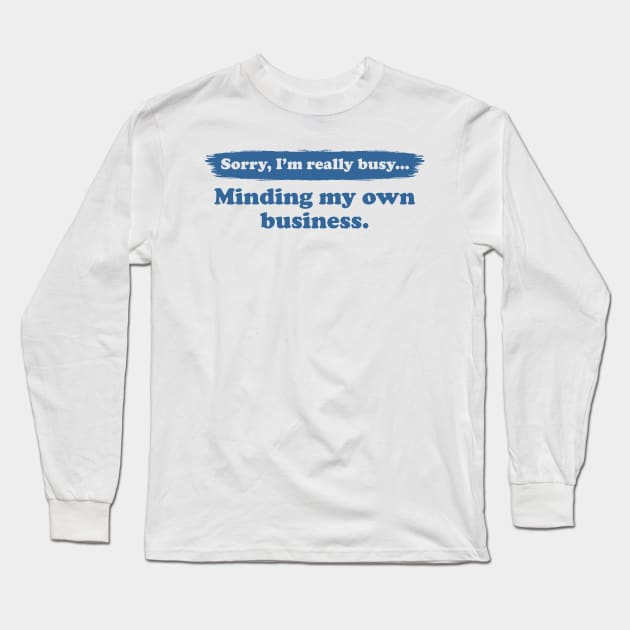 I'm really busy minding my own business | Typography Quote Long Sleeve T-Shirt by Enchantedbox